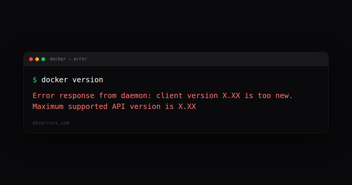 How to fix Error response from daemon: client version X.XX is too new ...